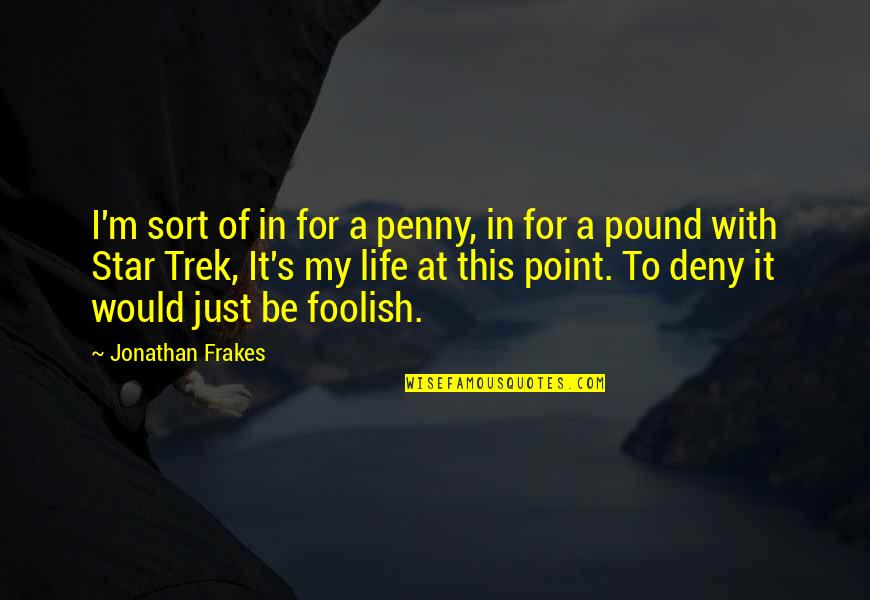 Society In Great Expectations Quotes By Jonathan Frakes: I'm sort of in for a penny, in Society In Great Expectations Quotes By Jonathan Frakes: I'm sort of in for a penny, in