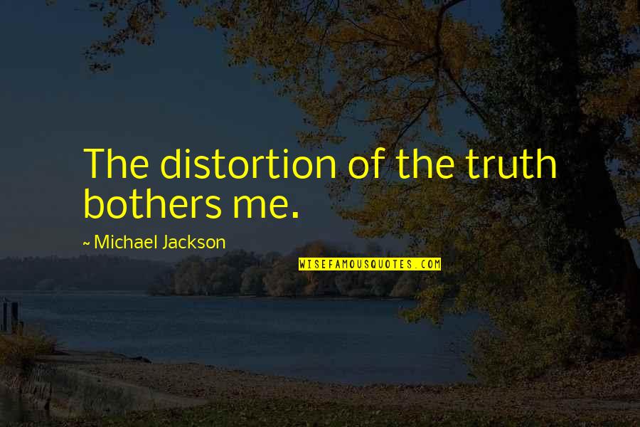 Society In Huck Finn Quotes By Michael Jackson: The distortion of the truth bothers me.