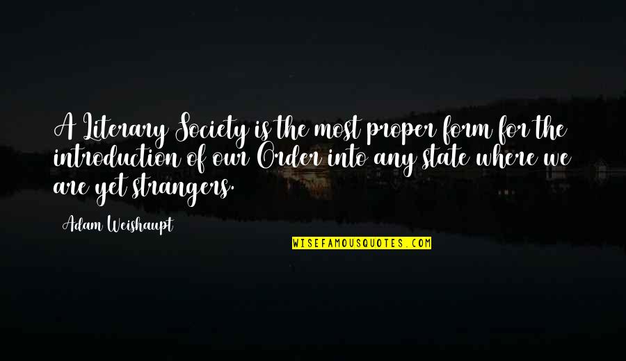 Society In The Stranger Quotes By Adam Weishaupt: A Literary Society is the most proper form Society In The Stranger Quotes By Adam Weishaupt: A Literary Society is the most proper form