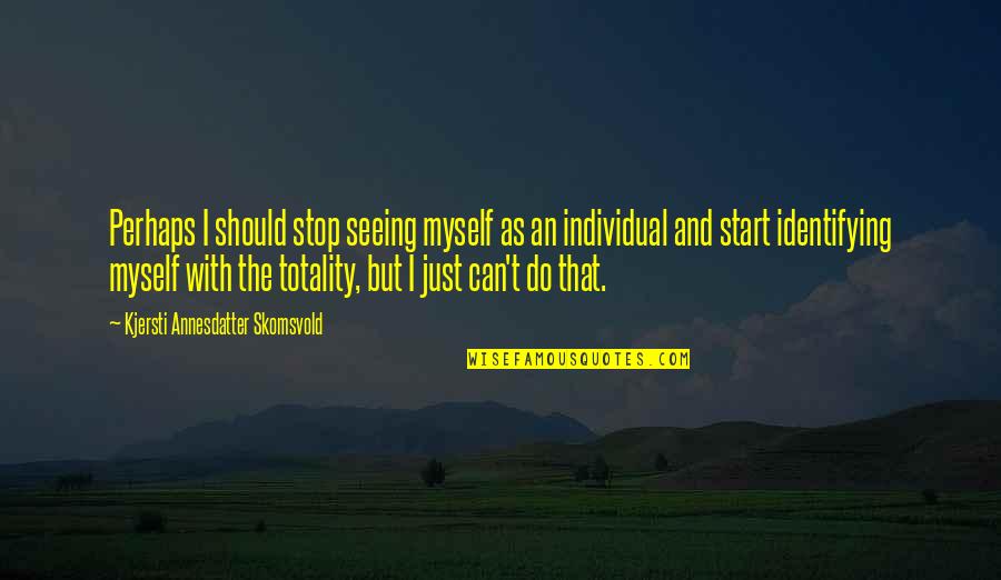 Society Individual Quotes By Kjersti Annesdatter Skomsvold: Perhaps I should stop seeing myself as an Society Individual Quotes By Kjersti Annesdatter Skomsvold: Perhaps I should stop seeing myself as an