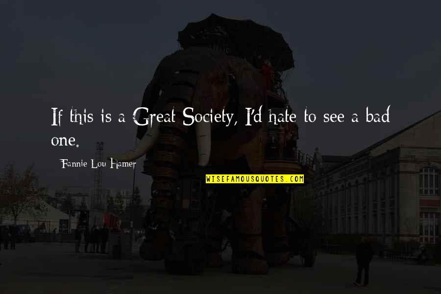 Society Is Bad Quotes By Fannie Lou Hamer: If this is a Great Society, I'd hate