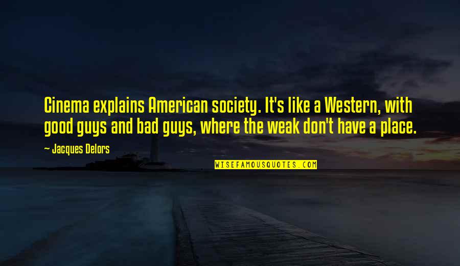 Society Is Bad Quotes By Jacques Delors: Cinema explains American society. It's like a Western,