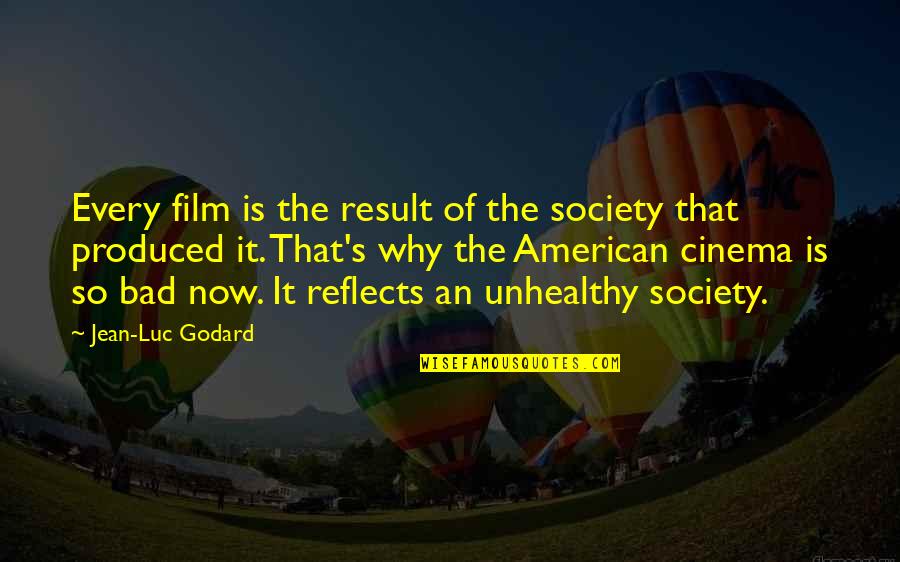 Society Is Bad Quotes By Jean-Luc Godard: Every film is the result of the society Society Is Bad Quotes By Jean-Luc Godard: Every film is the result of the society