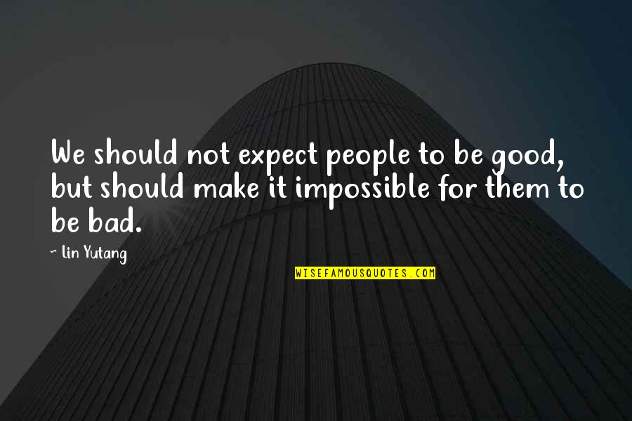 Society Is Bad Quotes By Lin Yutang: We should not expect people to be good,