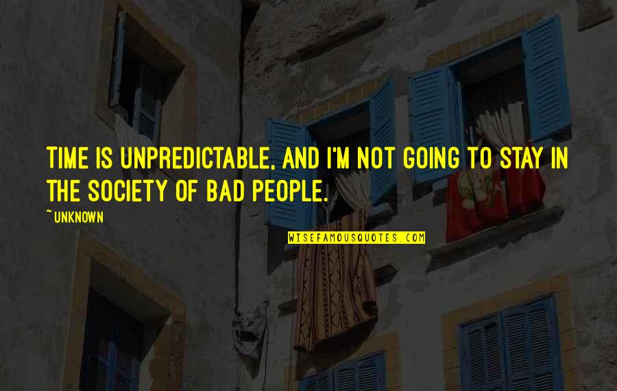 Society Is Bad Quotes By Unknown: Time is unpredictable, and I'm not going to
