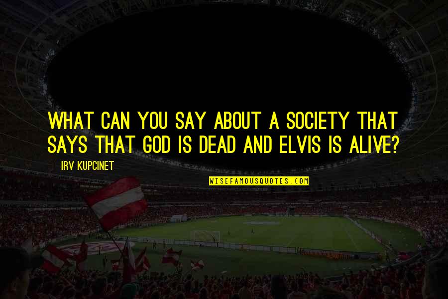 Society Is Dead Quotes By Irv Kupcinet: What can you say about a society that
