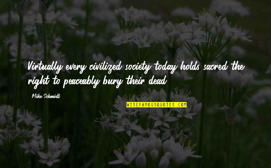 Society Is Dead Quotes By Mike Schmidt: Virtually every civilized society today holds sacred the