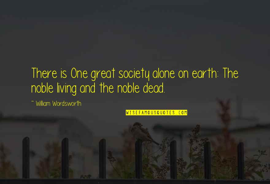 Society Is Dead Quotes By William Wordsworth: There is One great society alone on earth: Society Is Dead Quotes By William Wordsworth: There is One great society alone on earth: