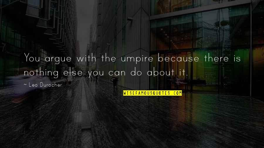 Society Is Disappointing Quotes By Leo Durocher: You argue with the umpire because there is