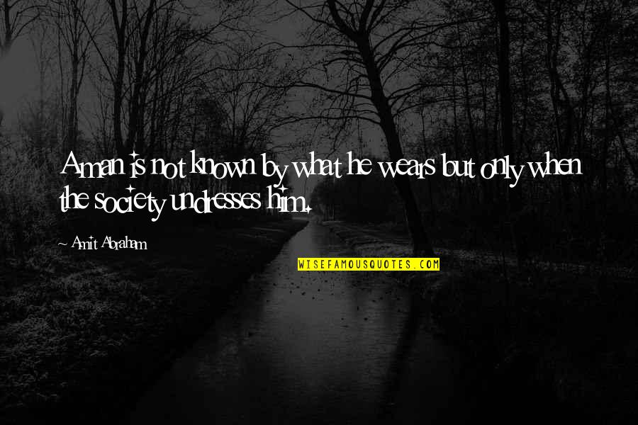 Society Is Quotes By Amit Abraham: A man is not known by what he