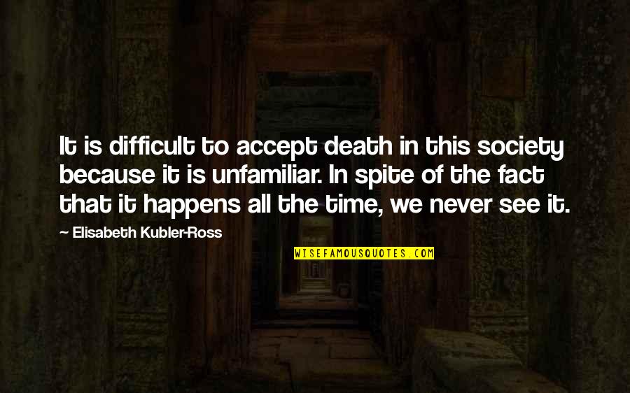 Society Is Quotes By Elisabeth Kubler-Ross: It is difficult to accept death in this