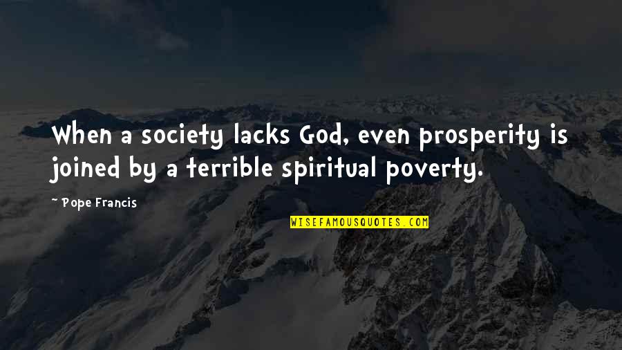 Society Is Quotes By Pope Francis: When a society lacks God, even prosperity is