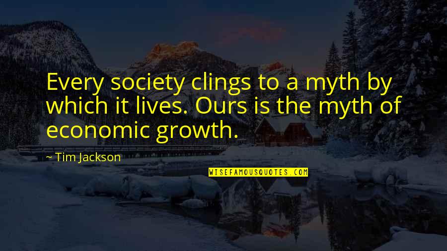 Society Is Quotes By Tim Jackson: Every society clings to a myth by which