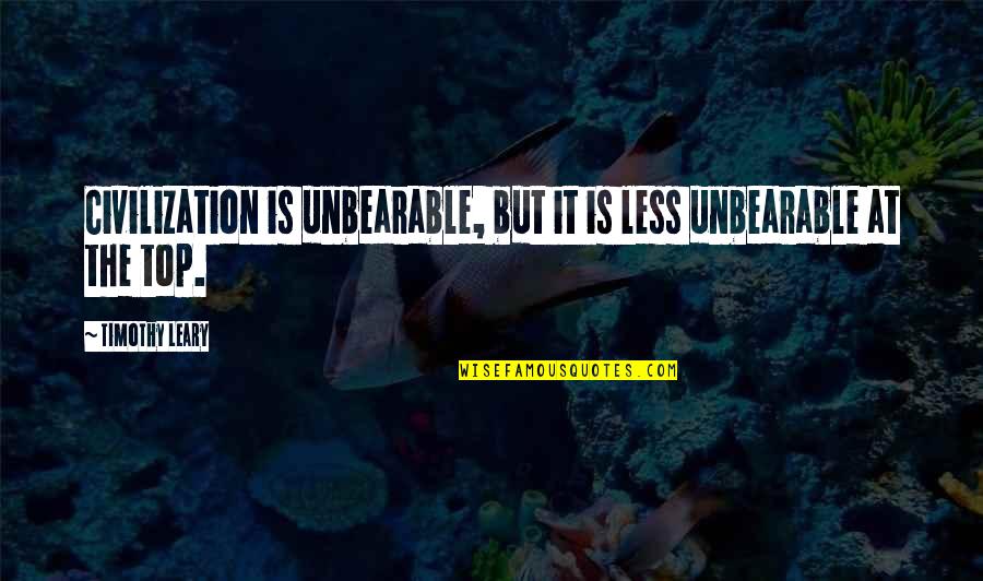 Society Is Quotes By Timothy Leary: Civilization is unbearable, but it is less unbearable