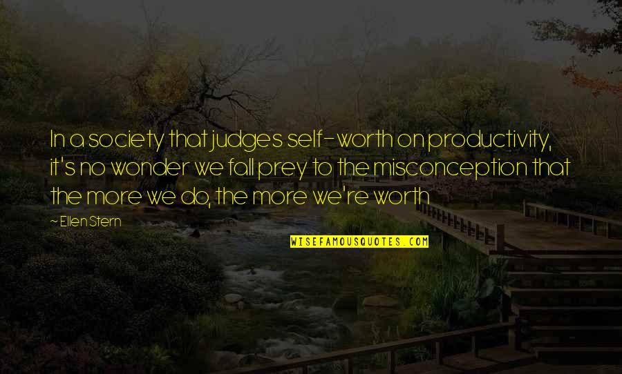 Society Judging Quotes By Ellen Stern: In a society that judges self-worth on productivity,