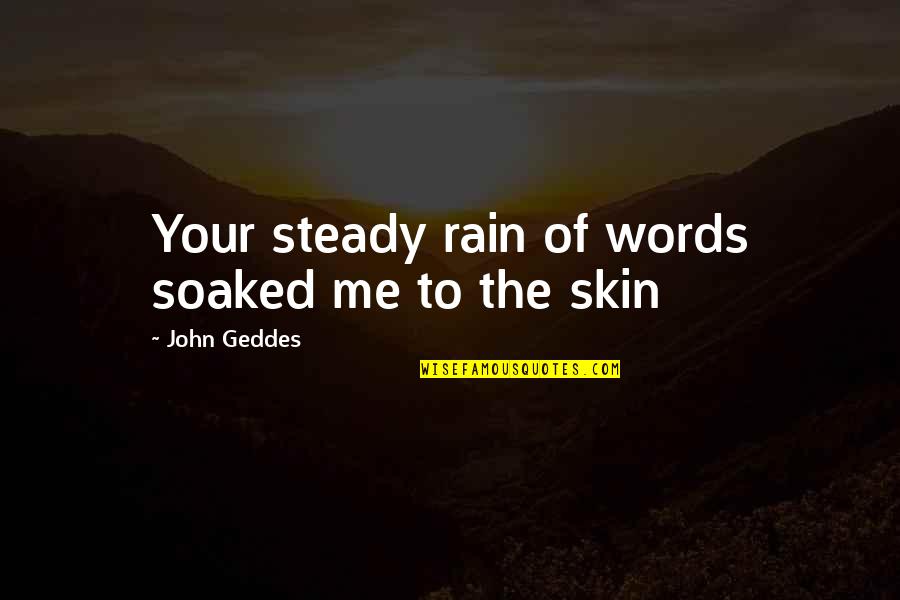 Society Judging Quotes By John Geddes: Your steady rain of words soaked me to
