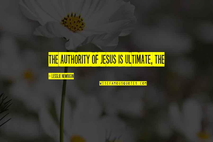Society Misanthropy Quotes By Lesslie Newbigin: the authority of Jesus is ultimate, the