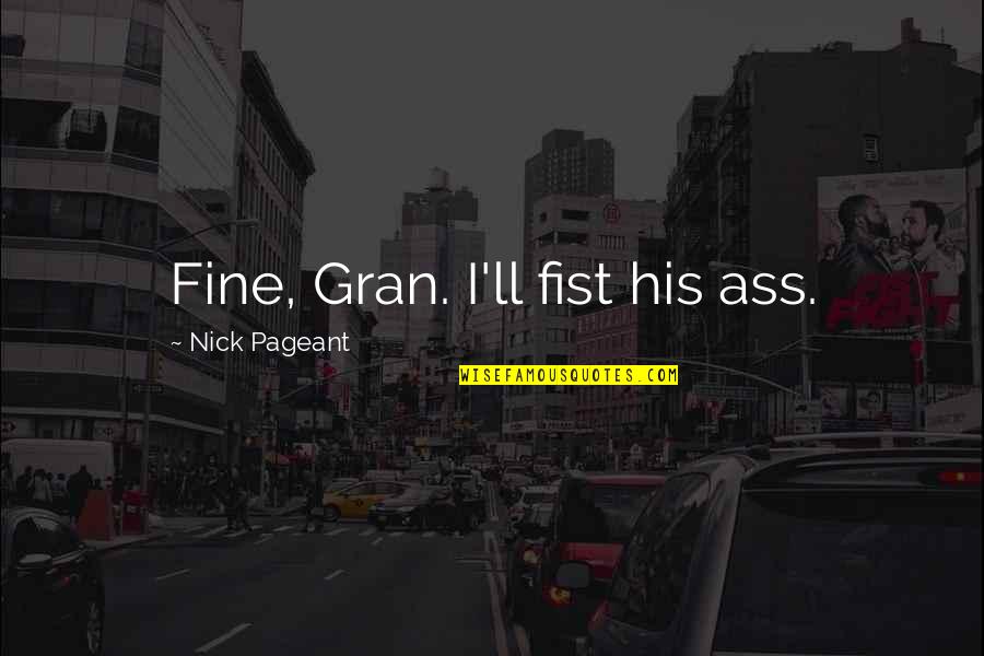 Society Misanthropy Quotes By Nick Pageant: Fine, Gran. I'll fist his ass.