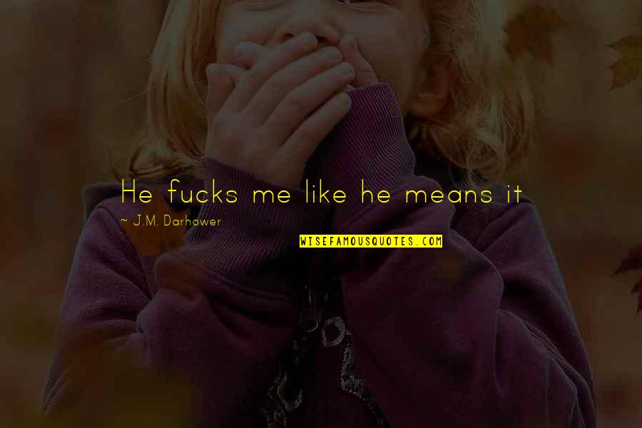 Society Of Spectacle Quotes By J.M. Darhower: He fucks me like he means it