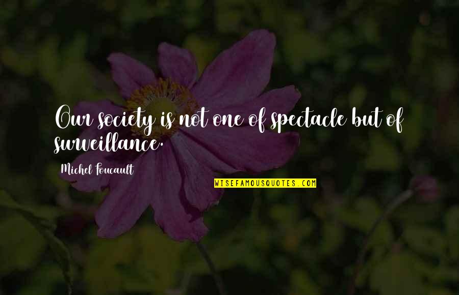 Society Of Spectacle Quotes By Michel Foucault: Our society is not one of spectacle but