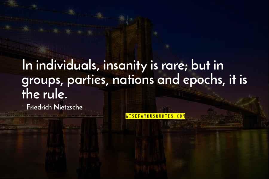 Society Over Individuals Quotes By Friedrich Nietzsche: In individuals, insanity is rare; but in groups,