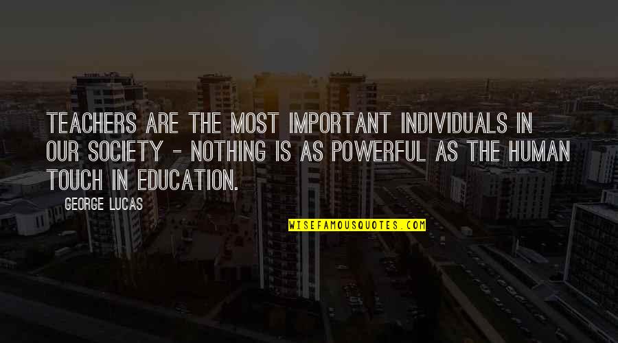 Society Over Individuals Quotes By George Lucas: Teachers are the most important individuals in our