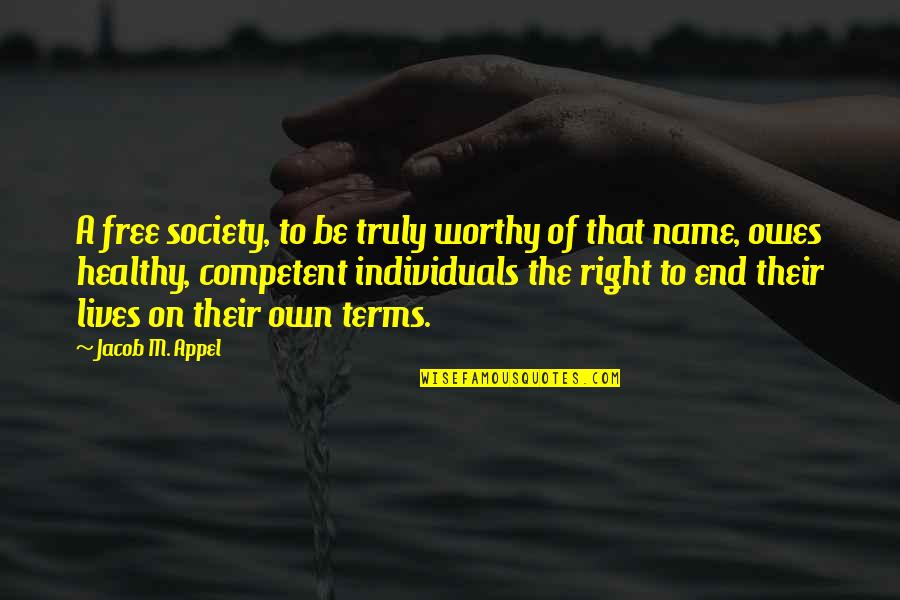 Society Over The Individual Quotes By Jacob M. Appel: A free society, to be truly worthy of