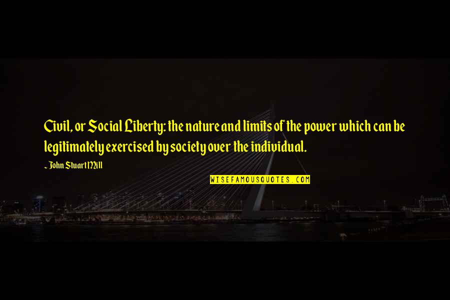 Society Over The Individual Quotes By John Stuart Mill: Civil, or Social Liberty: the nature and limits