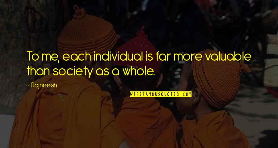 Society Over The Individual Quotes By Rajneesh: To me, each individual is far more valuable