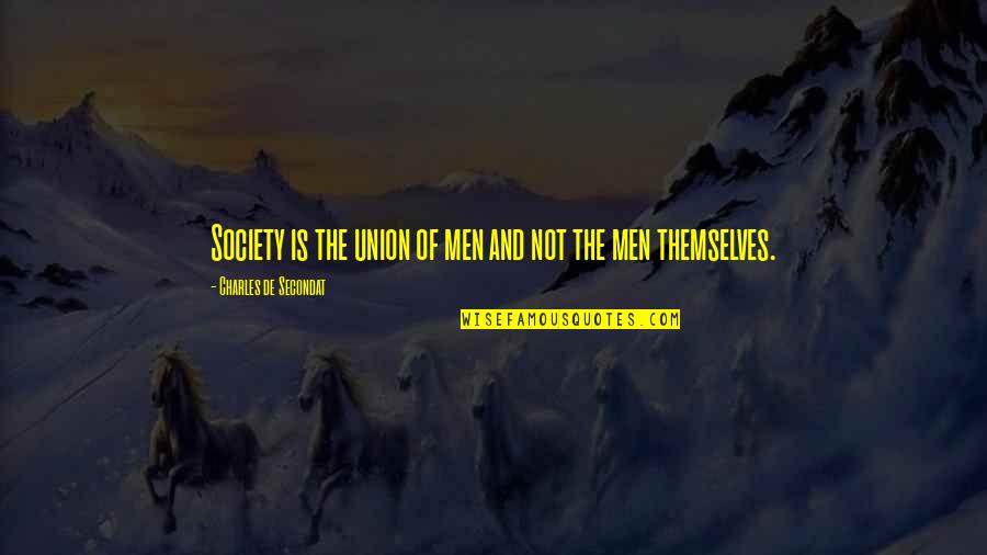 Society Quotes By Charles De Secondat: Society is the union of men and not