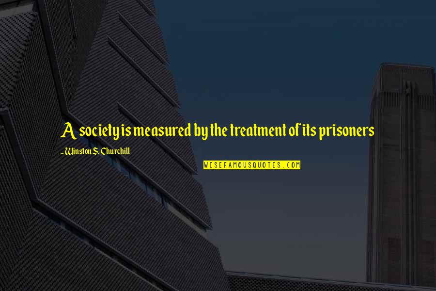 Society Quotes By Winston S. Churchill: A society is measured by the treatment of
