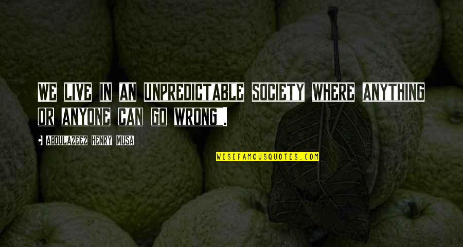 Society Reality Quotes By Abdulazeez Henry Musa: We live in an unpredictable society where anything