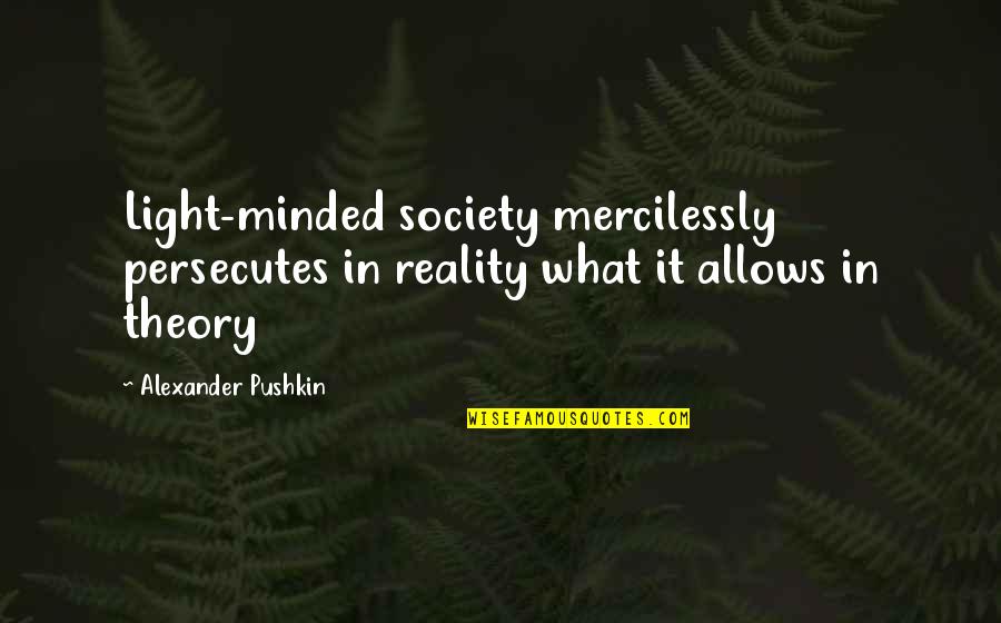 Society Reality Quotes By Alexander Pushkin: Light-minded society mercilessly persecutes in reality what it