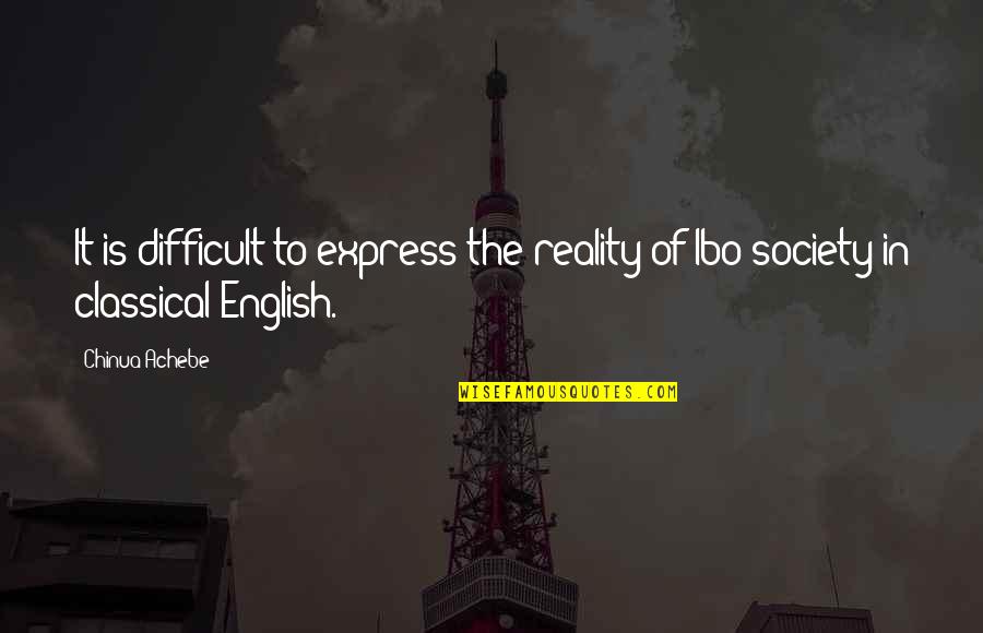 Society Reality Quotes By Chinua Achebe: It is difficult to express the reality of