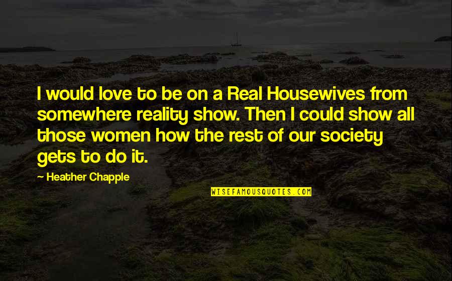 Society Reality Quotes By Heather Chapple: I would love to be on a Real