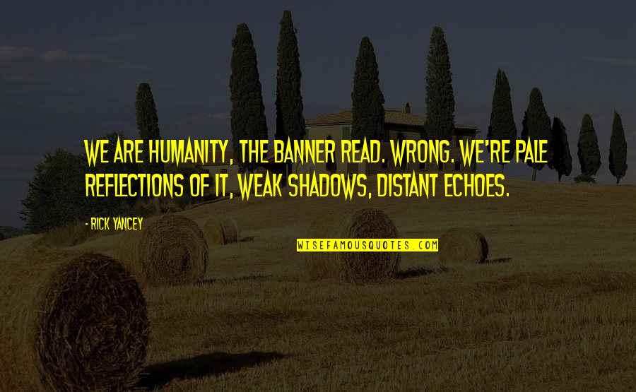 Society Reality Quotes By Rick Yancey: We are humanity, the banner read. Wrong. We're