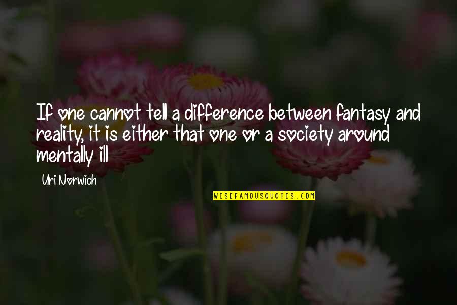 Society Reality Quotes By Uri Norwich: If one cannot tell a difference between fantasy