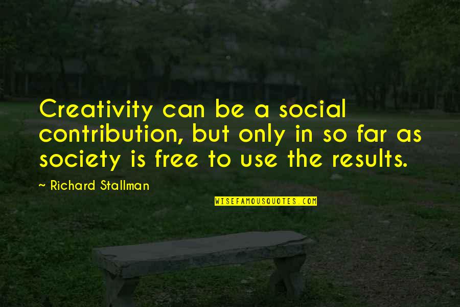 Society Results Quotes By Richard Stallman: Creativity can be a social contribution, but only