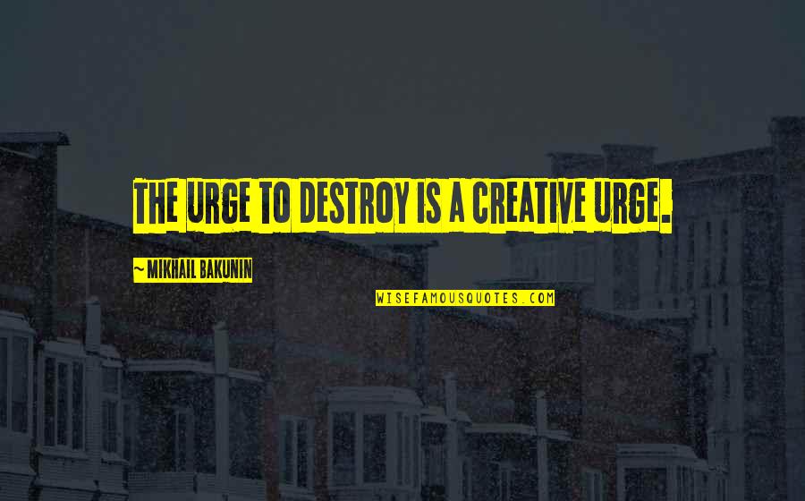 Society Results Rna Quotes By Mikhail Bakunin: The urge to destroy is a creative urge. Society Results Rna Quotes By Mikhail Bakunin: The urge to destroy is a creative urge.
