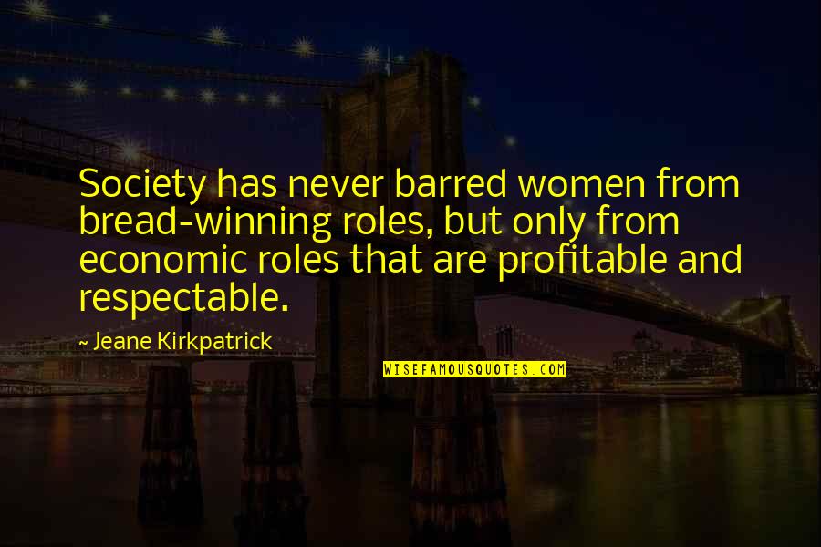 Society Roles Quotes By Jeane Kirkpatrick: Society has never barred women from bread-winning roles,