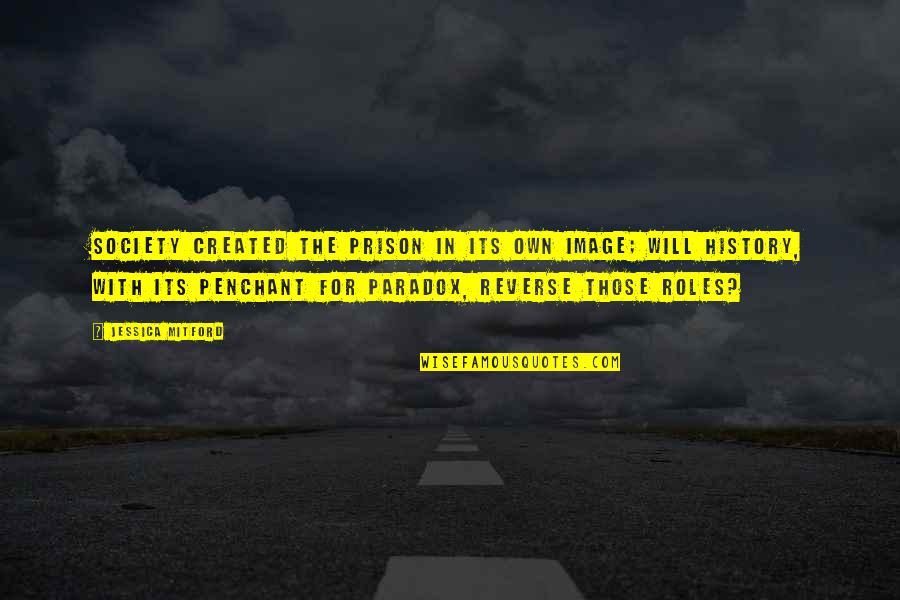 Society Roles Quotes By Jessica Mitford: Society created the prison in its own image;
