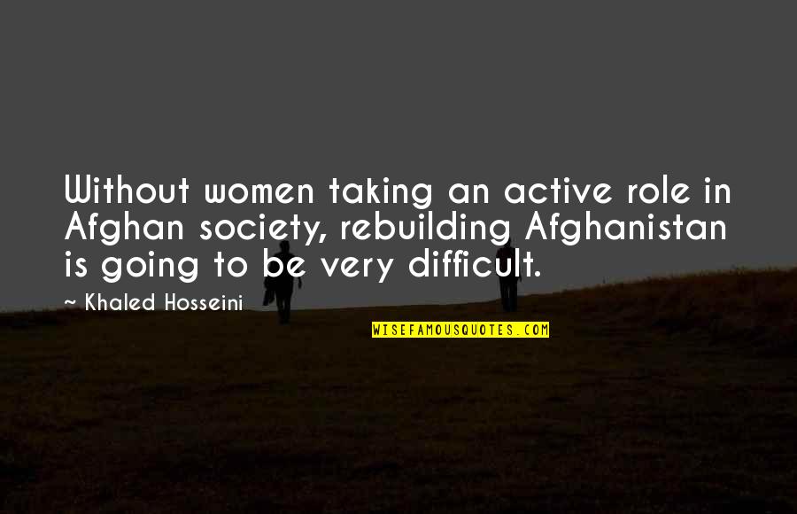 Society Roles Quotes By Khaled Hosseini: Without women taking an active role in Afghan