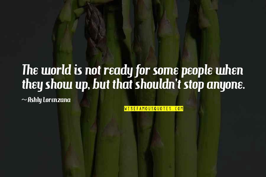 Society Standards Quotes By Ashly Lorenzana: The world is not ready for some people