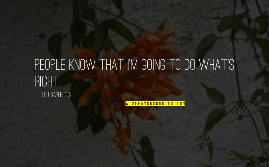 Society Standards Quotes By Lou Barletta: People know that I'm going to do what's