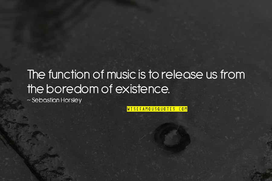 Society Standards Quotes By Sebastian Horsley: The function of music is to release us