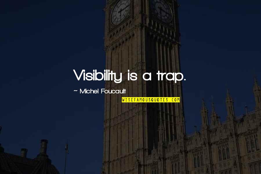 Society Theory Quotes By Michel Foucault: Visibility is a trap.