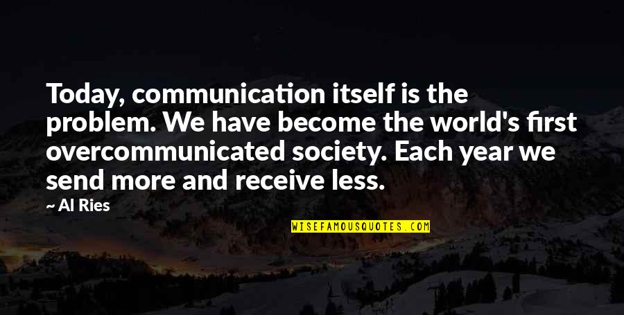 Society Today Quotes By Al Ries: Today, communication itself is the problem. We have