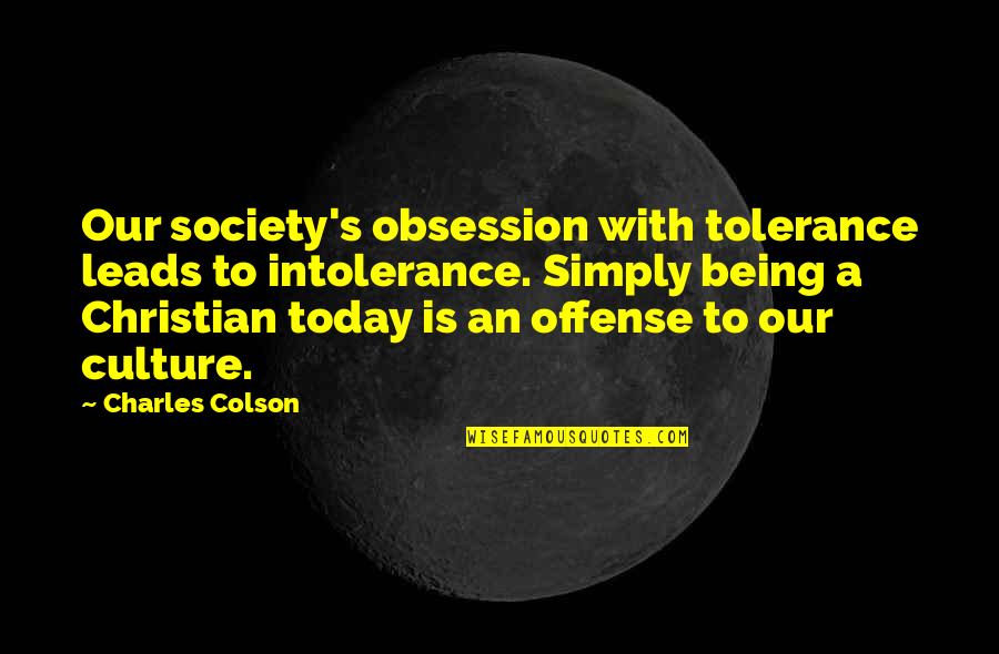 Society Today Quotes By Charles Colson: Our society's obsession with tolerance leads to intolerance.