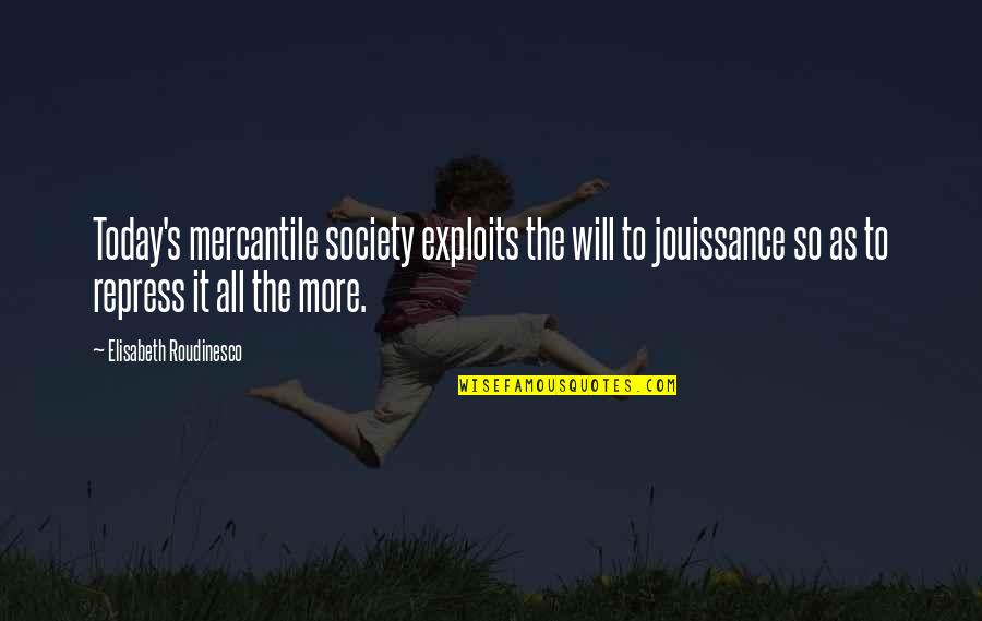 Society Today Quotes By Elisabeth Roudinesco: Today's mercantile society exploits the will to jouissance