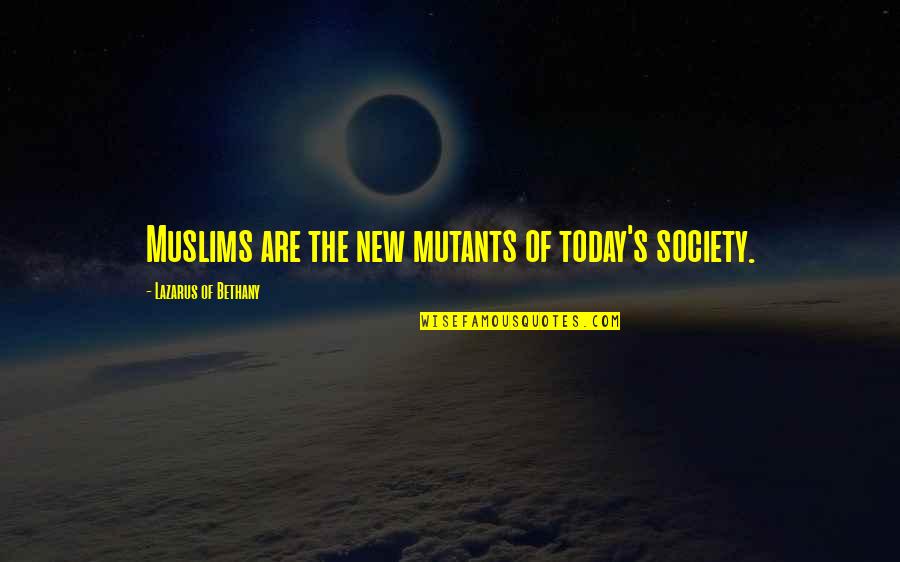 Society Today Quotes By Lazarus Of Bethany: Muslims are the new mutants of today's society.